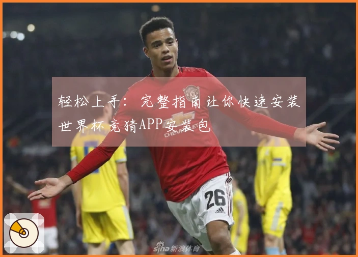 轻松上手：完整指南让你快速安装世界杯竞猜APP安装包